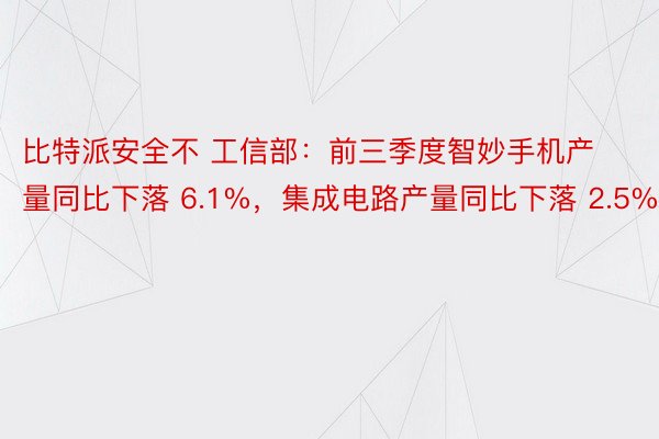 比特派安全不 工信部：前三季度智妙手机产量同比下落 6.1%，集成电路产量同比下落 2.5%