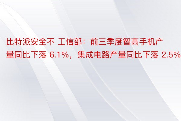 比特派安全不 工信部：前三季度智高手机产量同比下落 6.1%，集成电路产量同比下落 2.5%