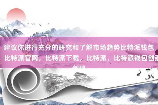 建议你进行充分的研究和了解市场趋势比特派钱包，比特派官网，比特派下载，比特派，比特派钱包创建