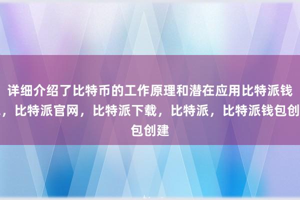 详细介绍了比特币的工作原理和潜在应用比特派钱包，比特派官网，比特派下载，比特派，比特派钱包创建