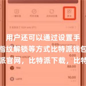 用户还可以通过设置手势密码、指纹解锁等方式比特派钱包，比特派官网，比特派下载，比特派，比特派钱包创建