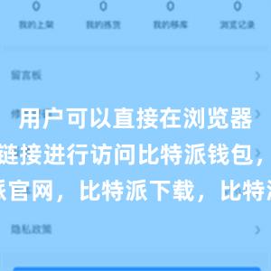 用户可以直接在浏览器中输入该链接进行访问比特派钱包，比特派官网，比特派下载，比特派，比特派钱包创建