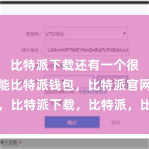 比特派下载还有一个很实用的功能比特派钱包，比特派官网，比特派下载，比特派，比特派钱包创建