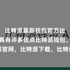 比特派最新钱包官方比特派钱包具有许多优点比特派钱包，比特派官网，比特派下载，比特派，比特派钱包创建