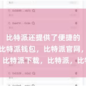 比特派还提供了便捷的交易功能比特派钱包，比特派官网，比特派下载，比特派，比特派钱包创建